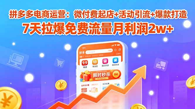图片[1]-（15960期）拼多多电商运营：微付费起店+活动引流+爆款打造 7天拉爆免费流量月利润2w+-千猫网创