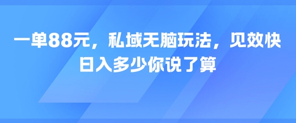 一单88元，私域无脑玩法，见效快，日入多少你说了算-千猫网创