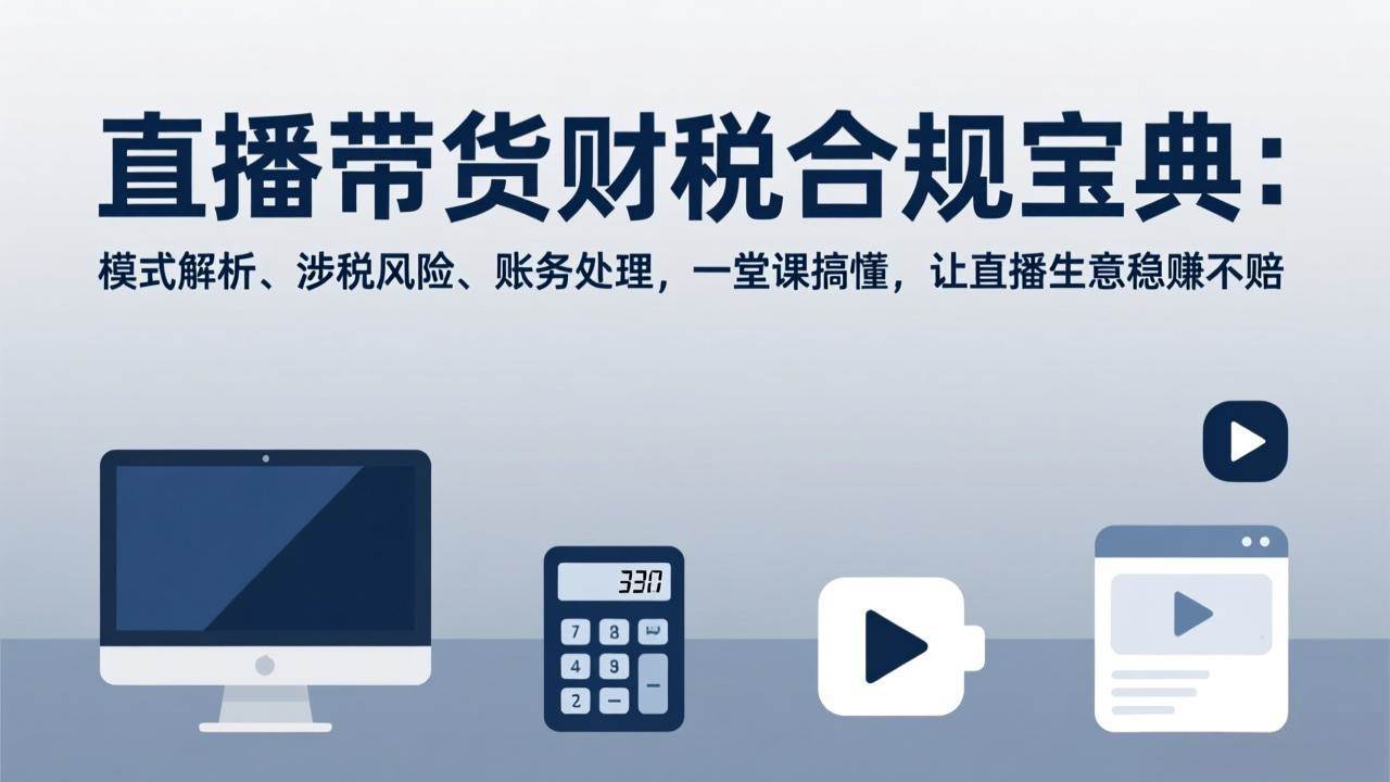 图片[1]-（17354期）直播带货财税合规宝典：模式解析、涉税风险、账务处理，一堂课搞懂，让直播生意稳赚不赔-千猫网创