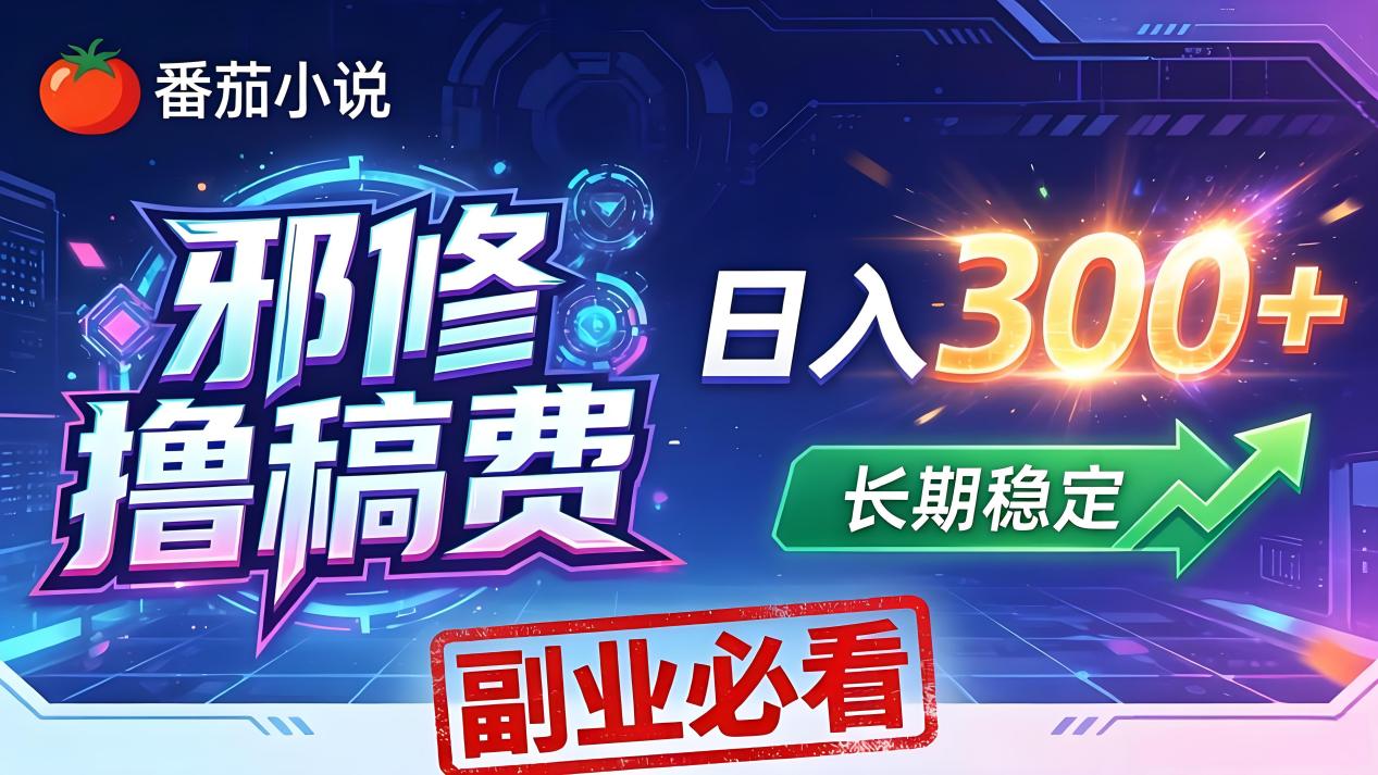 番茄邪修撸稿费，日入300+，每天 20 分钟！0 门槛躺赚，小白副业首选！