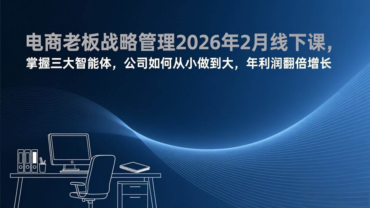 图片[1]-（17417期）电商老板战略管理2026年2月线下课，掌握三大智能体，公司如何从小做到大，年利润翻倍增长-千猫网创