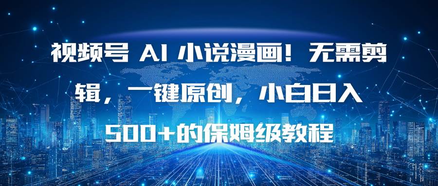 图片[1]-（16595期）视频号 AI 小说漫画！无需剪辑，一键原创，小白日入500+的保姆级教程-千猫网创