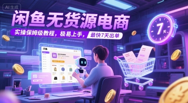 闲鱼无货源电商，实操保姆级教程，极易上手，最快7天出单-千猫网创