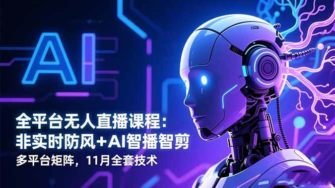 图片[1]-（16613期）全平台无人直播课程：非实时防风＋AI智播智剪＋多平台矩阵，11月全套技术-千猫网创