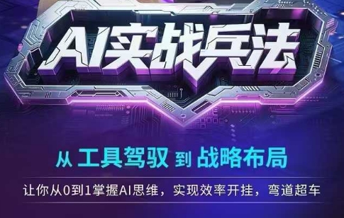 AI实战兵法，从工具驾驭到战略布局，​从0~1掌握ai思维，实现效率，开挂弯道超车-千猫网创