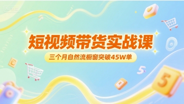 短视频带货实战课，三个月自然流橱窗突破45W单-千猫网创