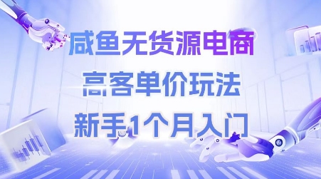 咸鱼无货源电商，高客单价玩法，新手1个月入门-千猫网创