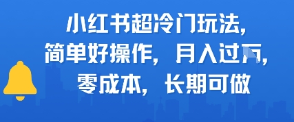 小红书超冷门玩法，简单好操作，月入过W，0成本，长期可做-千猫网创