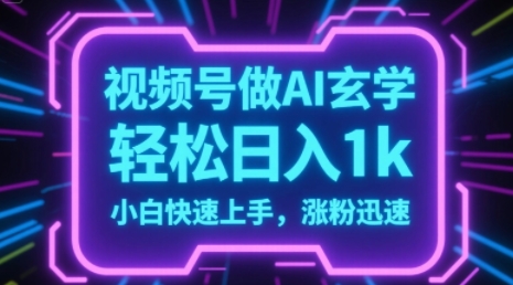 视频号AI做玄学内容，轻松日入1k，小白快速上手，涨粉迅速-千猫网创