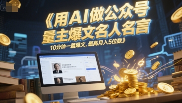 用AI做公众号流量主爆文名人名言，10分钟一篇爆文，最高月入5位数-千猫网创