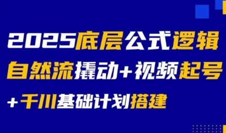 2025底层公式逻辑自然流撬动+视频起号+千川基础计划搭建-千猫网创