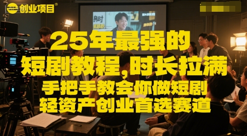 25年最强的短剧项目教程，时长拉满，手把手教会你做短剧，轻资产创业首选赛道-千猫网创