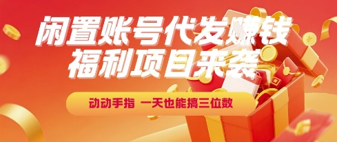 福利项目来袭，闲置账号代发挣钱，动动手指，一天也能搞三位数【揭秘】-千猫网创