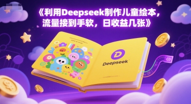 利用Deepseek制作儿童绘本，流量接到手软，日收益几张-千猫网创