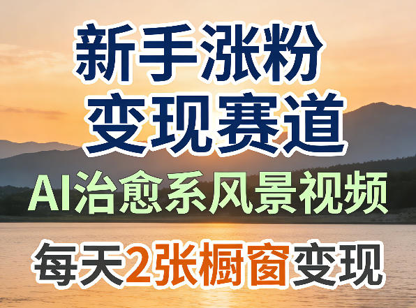 AI治愈系风景视频，新手涨粉变现赛道，橱窗变现每天2张，副业必备