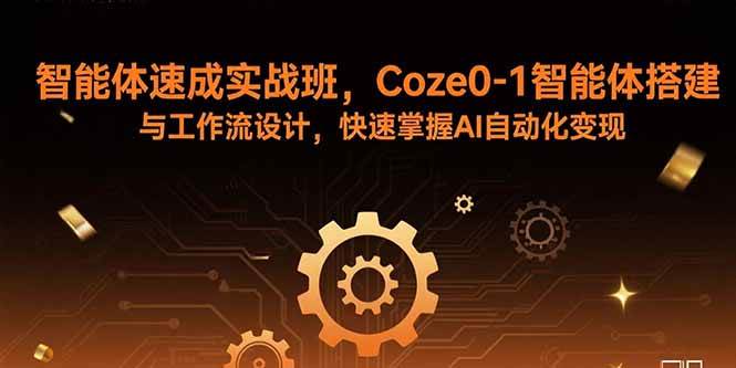 图片[1]-（15916期）智能体速成实战班，Coze0-1智能体搭建与工作流设计，快速掌握AI自动化变现-千猫网创