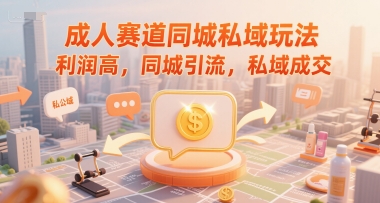 成人赛道同城私域玩法，利润高，同城引流，私域成交-千猫网创