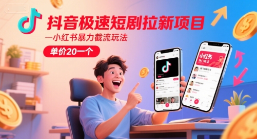 抖音极速短剧拉新项目，小红书暴力截流玩法，单价20一个-千猫网创