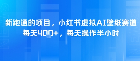 新跑通的项目，小红书虚拟AI壁纸赛道，每天4张+，每天操作半小时-千猫网创