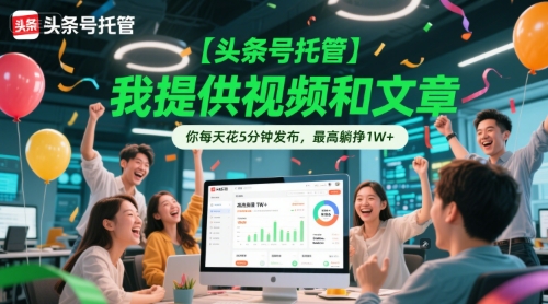【头条号托管 】我提供视频和文章，你每天花5分钟发布，最高躺挣1W+【揭秘】-千猫网创