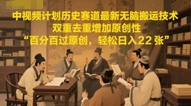 中视频计划历史赛道最新无脑搬运技术，双重去重增加原创性，百分百过原创，轻松日入2张-千猫网创