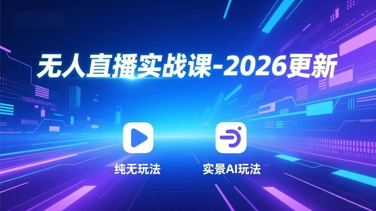图片[1]-（17158期）无人直播实战课-2026更新：纯无玩法、实景AI、真人玩法、绿幕玩法、真转无玩法、麒麟臂摇手等-千猫网创