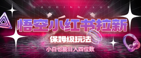 悟空小红书拉新，保姆级玩法，小白也能日入四位数-千猫网创