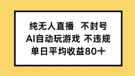 纯无人直播不封号，AI自动玩游戏，单日平均收益80+-千猫网创