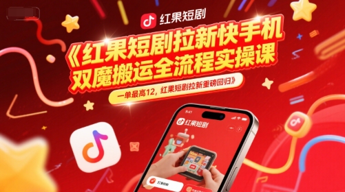 红果短剧拉新快手手机双魔法搬运全流程实操课，一单最高12，红果短剧拉新重磅回归-千猫网创