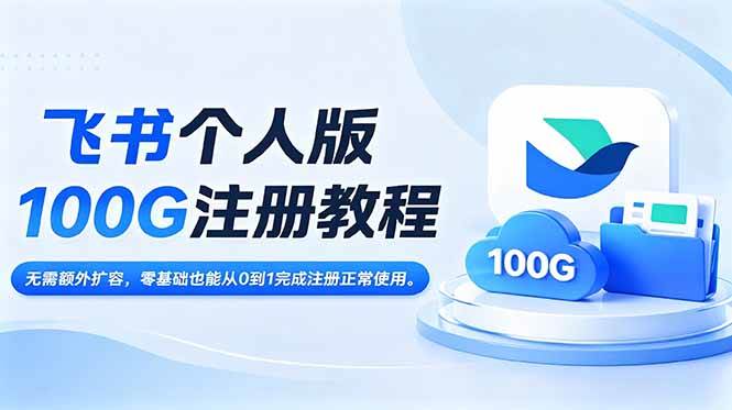 （18943期）飞书个人版100G注册教程,无需额外扩容，零基础也能从0到1完成注册正常使用。