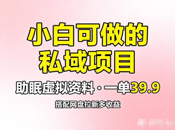 小白可做的私域项目，助眠虚拟资料，一单39.9，搭配网盘拉新多收益