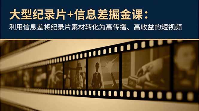 图片[1]-（16741期）大型纪录片+信息差掘金课：利用信息差将纪录片素材转化为高传播、高收益的短视频-千猫网创