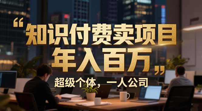 图片[1]-（17134期）从0到年入百万：超级个体实战心得公开，个人IP×精准引流×成交系统全拆解-千猫网创