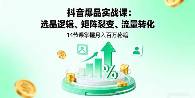 图片[1]-（16112期）抖音爆品实战课：选品逻辑、矩阵裂变、流量转化，14节课掌握月入百万秘籍-千猫网创