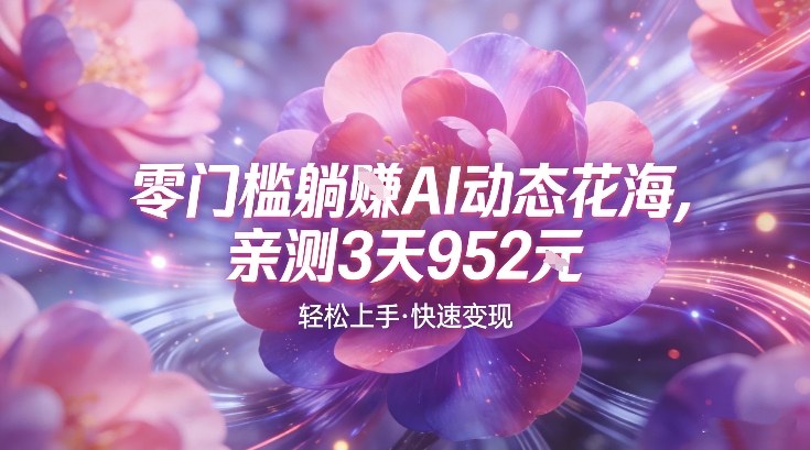 AI动态花海，竞争极小，蓝海十足，亲测3天952