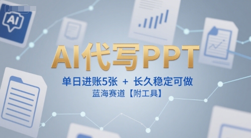 AI代写PPT，单日进账5张+，长久稳定可做，蓝海赛道【附工具】-千猫网创