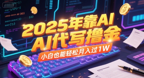 2025年靠AI代写撸金，小白也能轻松月入过1W-千猫网创