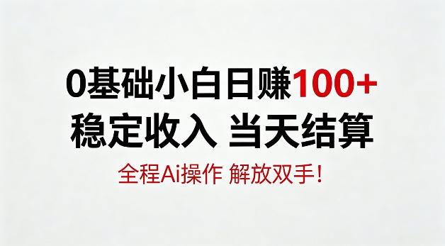0基础小白,日賺100+,稳定收入当天结算,全程Ai操作,解放双手【揭秘】