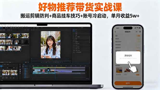 图片[1]-（16467期）好物推荐带货实战课：搬运剪辑防判+商品挂车技巧+账号冷启动，单月收益5w+-千猫网创
