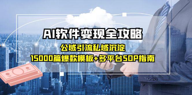 （15046期）AI软件变现全攻略：公域引流私域沉淀，15000篇爆款模板+多平台SOP指南-千猫网创