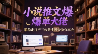 小说推文爆单大佬稳定日产三位数实操经验分享会-千猫网创