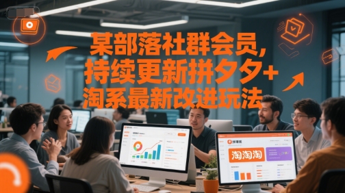 某部落社群会员，持续更新拼夕夕+淘系最新改进玩法-千猫网创