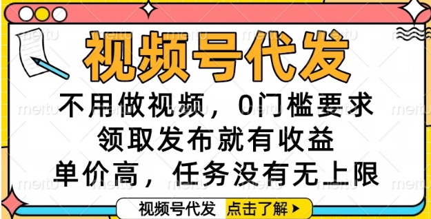 视频号代发,不用做视频,0门槛要求,领取发布就有收益,单价高,任务没有无上限【揭秘】-千猫网创