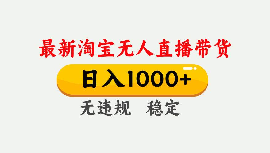 图片[1]-（17465期）淘宝无人直播【最新】，独家技术，日入1000+，无违规无封号，可矩阵，长期稳定-千猫网创