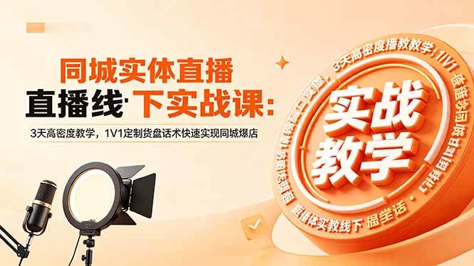(18543期)同城实体直播线下实战课:3天高密度教学,1V1定制货盘话术快速实现同城爆店 (18543期)同城实体直播线下实战课:3天高密度教学,1V1定制货盘话术快速实现同城爆店