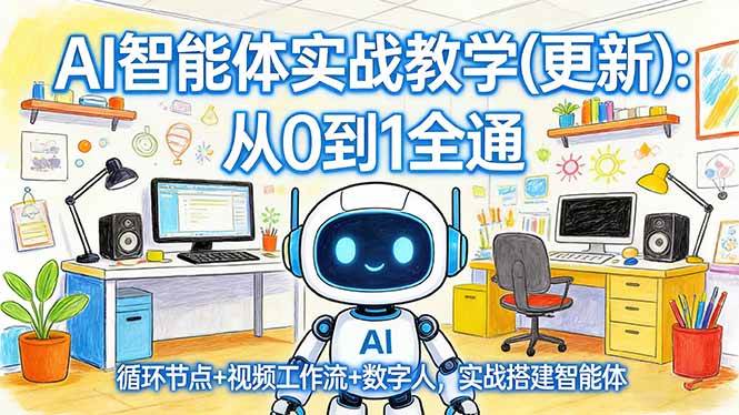 (17726期)AI智能体实战教学(更新):从0到1全通,循环节点+视频工作流+数字人,实战搭建智能体 (17726期)AI智能体实战教学(更新):从0到1全通,循环节点+视频工作流+数字人,实战搭建智能体