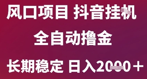 风口项目，六月最新玩法抖音无人挂G，全自动撸金，长期稳定 日入2k+【揭秘】-千猫网创