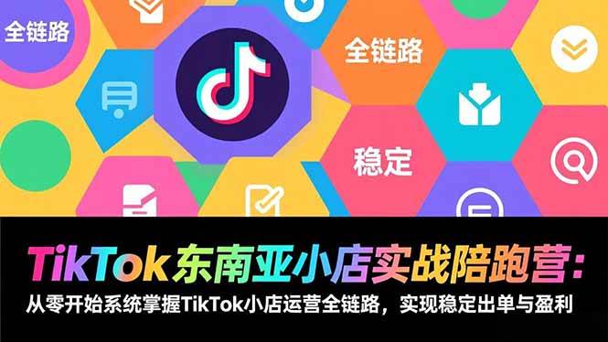 图片[1]-（17037期）TikTok东南亚小店实战陪跑营：从零开始系统掌握TikTok小店运营全链路，实现稳定出单与盈利-千猫网创
