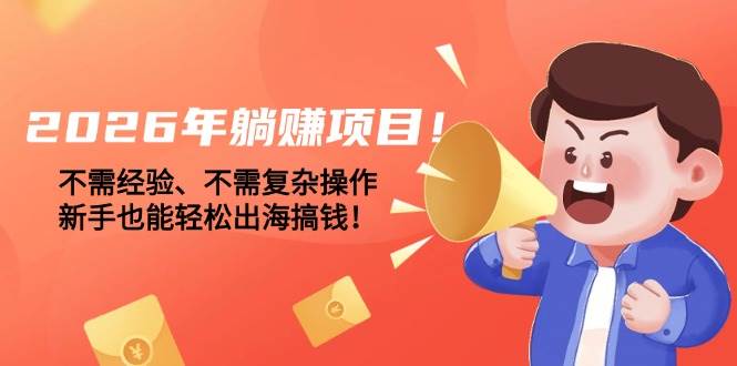 图片[1]-（17448期）2026年躺赚项目！不需经验、不需复杂操作，新手也能轻松出海搞钱！-千猫网创