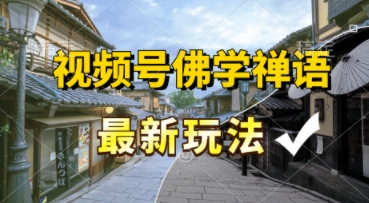 视频号佛学禅语最新玩法，纯原创视频，每天1小时，月入过W，适合宝妈、上班族、大学生-千猫网创